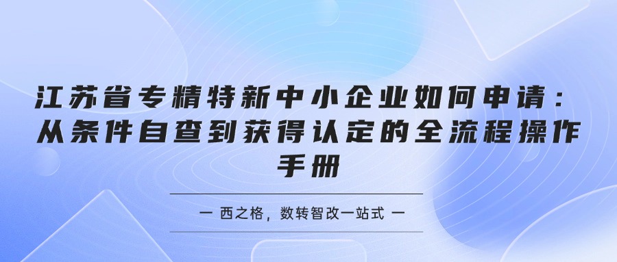 江苏省专精特新中小企业如何申请：从条件自查到获得认定的全流程操作手册