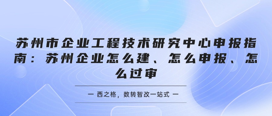 苏州市企业工程技术研究中心申报指南：苏州企业怎么建、怎么申报、怎么过审